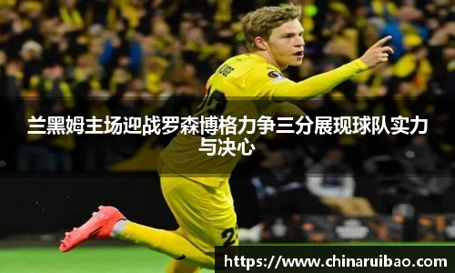 兰黑姆主场迎战罗森博格力争三分展现球队实力与决心