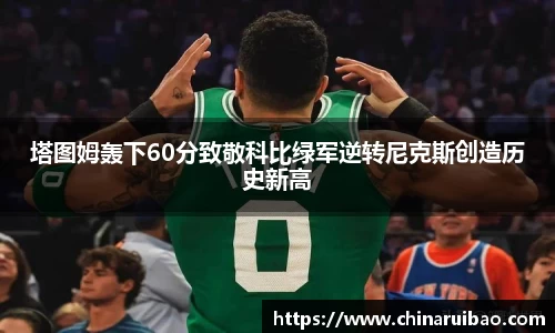 塔图姆轰下60分致敬科比绿军逆转尼克斯创造历史新高