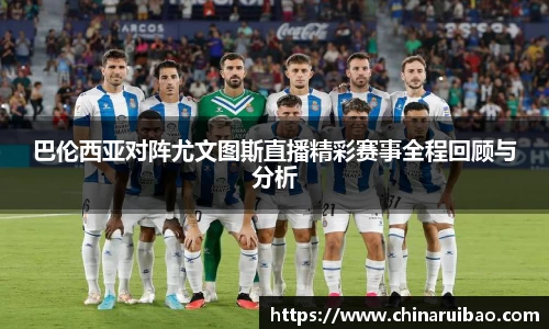 巴伦西亚对阵尤文图斯直播精彩赛事全程回顾与分析
