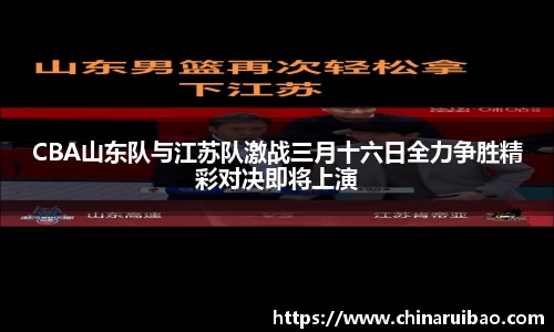 CBA山东队与江苏队激战三月十六日全力争胜精彩对决即将上演