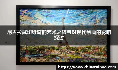 尼古拉武切维奇的艺术之旅与对现代绘画的影响探讨