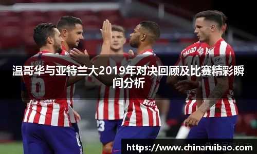 温哥华与亚特兰大2019年对决回顾及比赛精彩瞬间分析