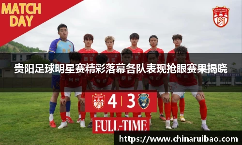 贵阳足球明星赛精彩落幕各队表现抢眼赛果揭晓