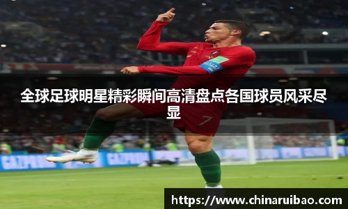 全球足球明星精彩瞬间高清盘点各国球员风采尽显